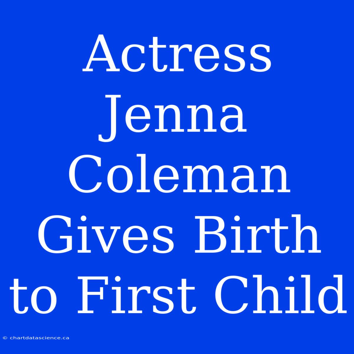 Actress Jenna Coleman Gives Birth To First Child