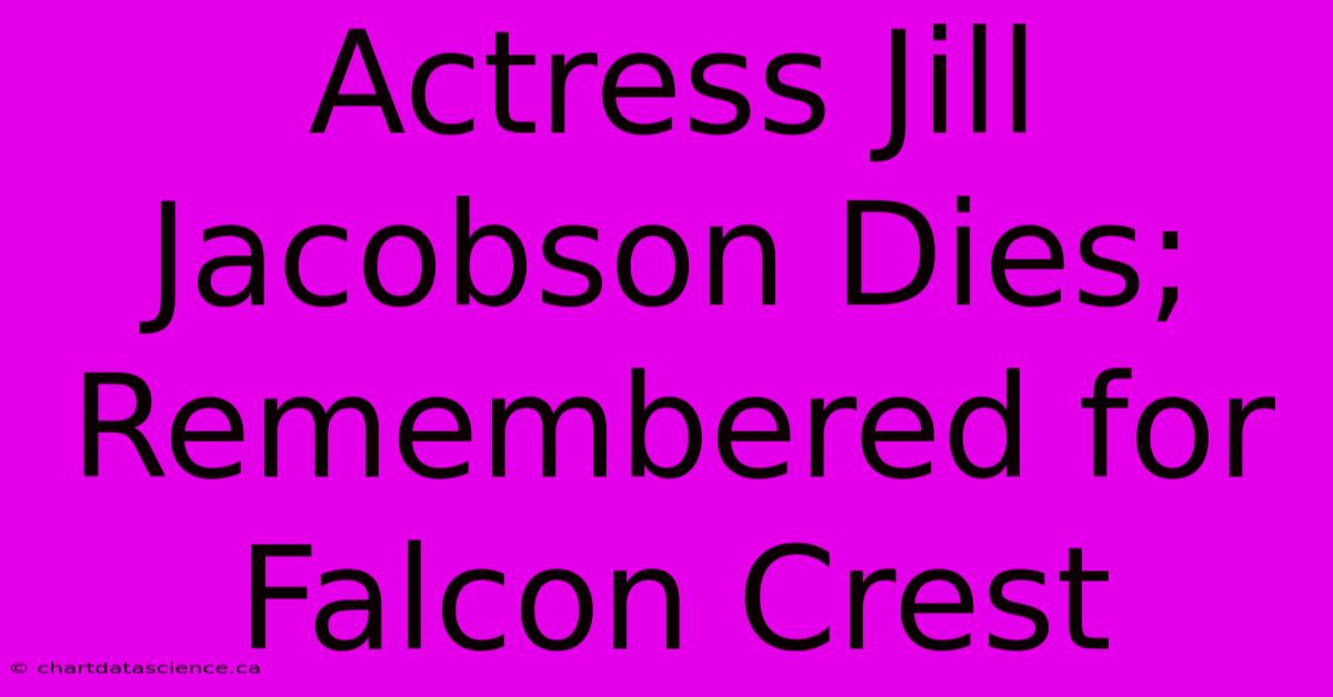 Actress Jill Jacobson Dies; Remembered For Falcon Crest