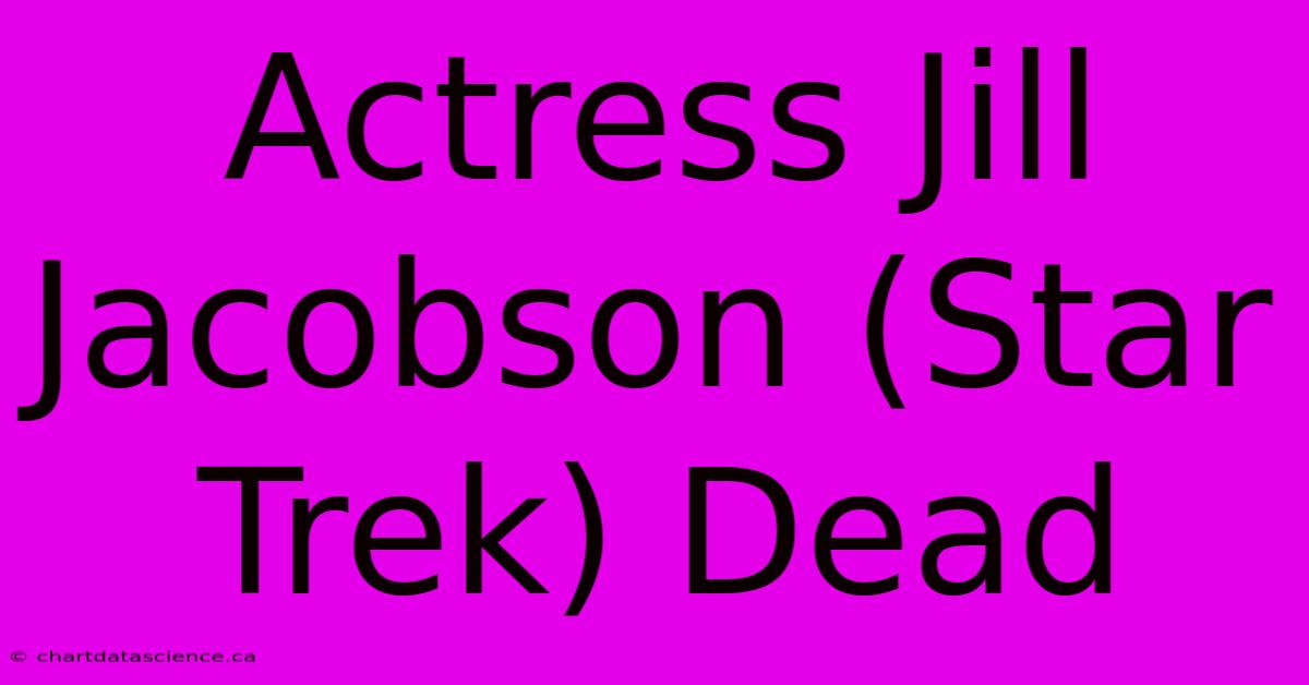 Actress Jill Jacobson (Star Trek) Dead