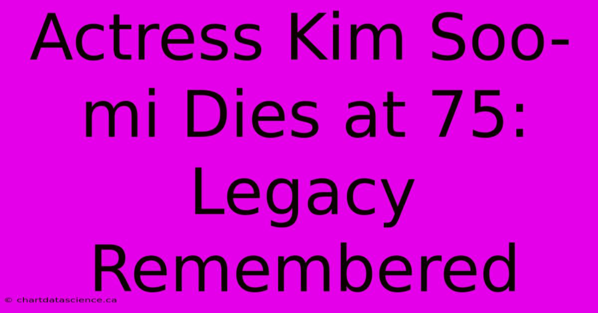 Actress Kim Soo-mi Dies At 75: Legacy Remembered