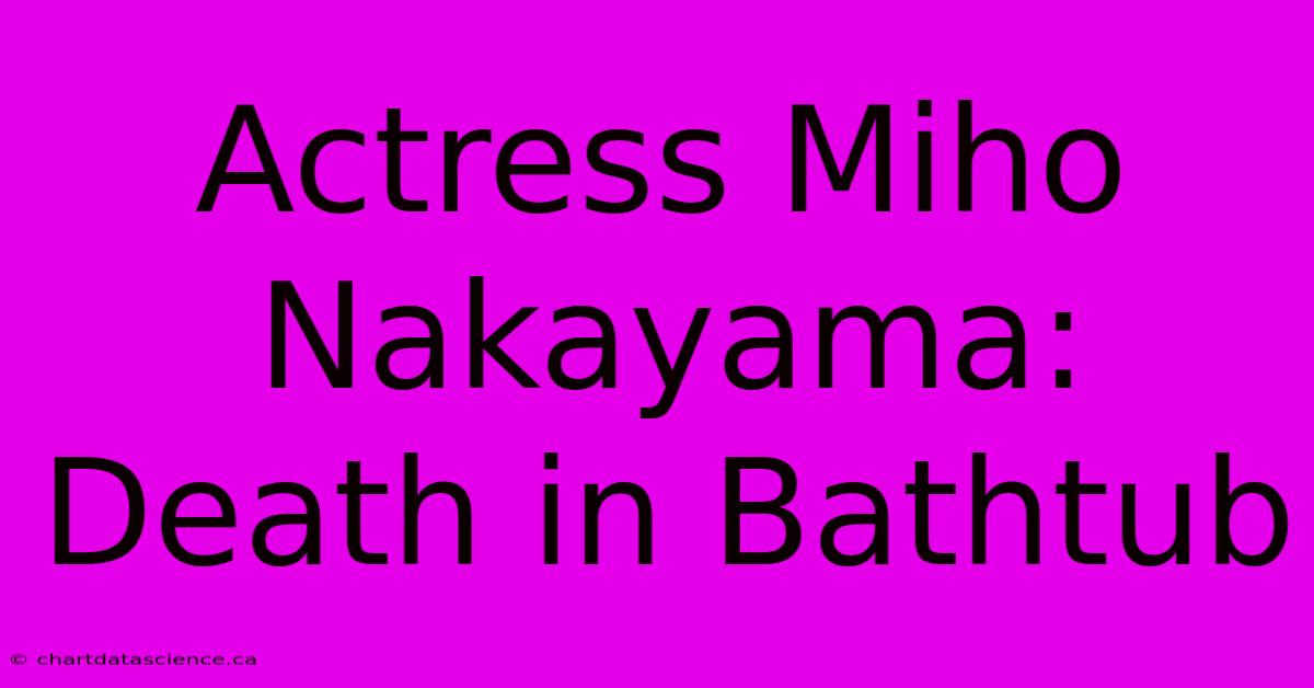 Actress Miho Nakayama: Death In Bathtub