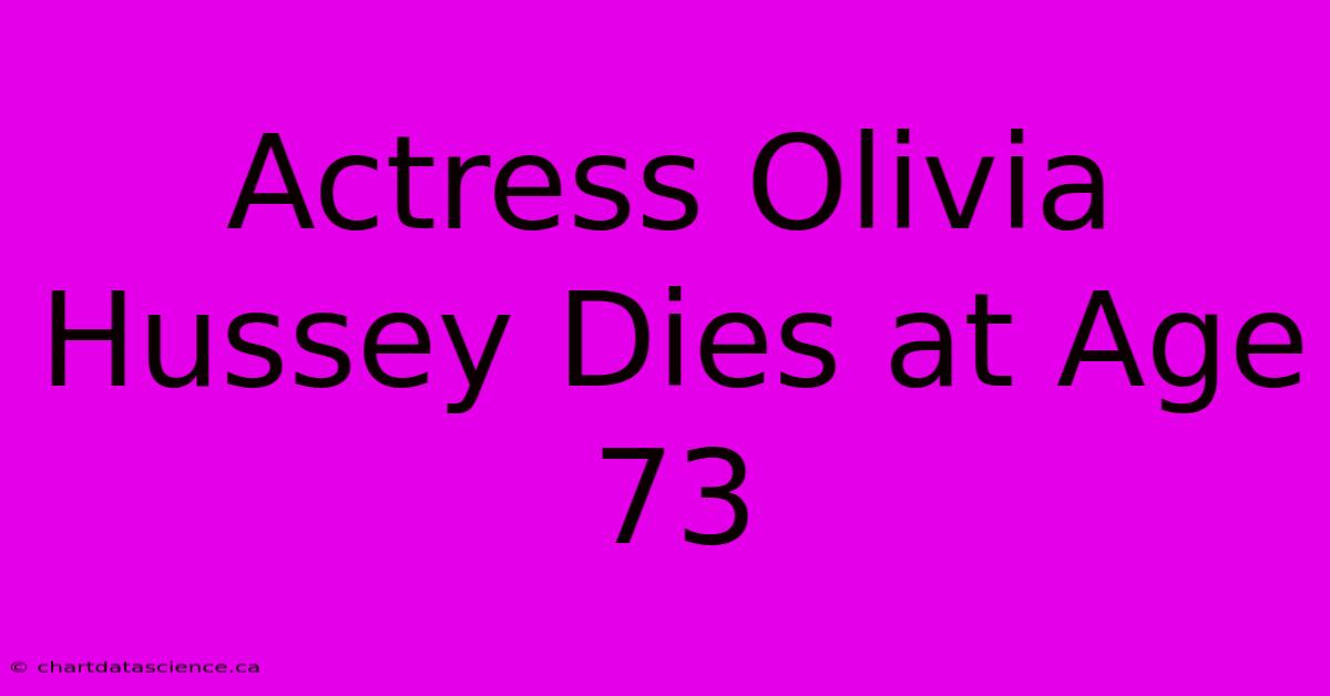 Actress Olivia Hussey Dies At Age 73