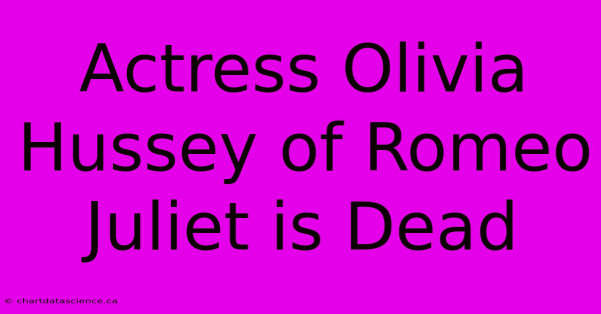 Actress Olivia Hussey Of Romeo Juliet Is Dead