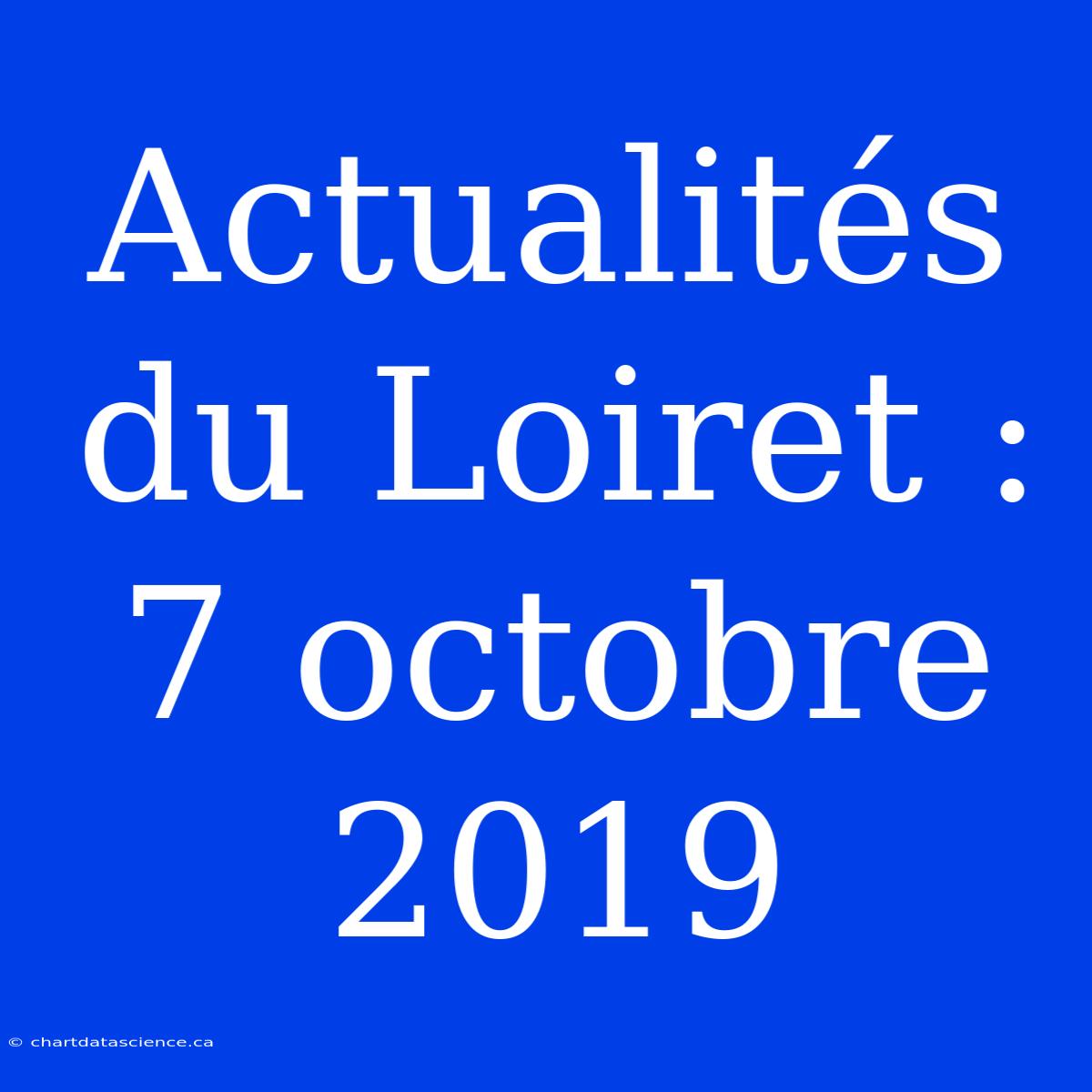 Actualités Du Loiret : 7 Octobre 2019