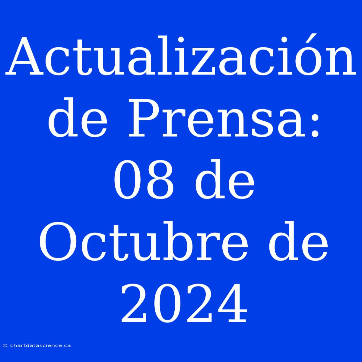 Actualización De Prensa: 08 De Octubre De 2024