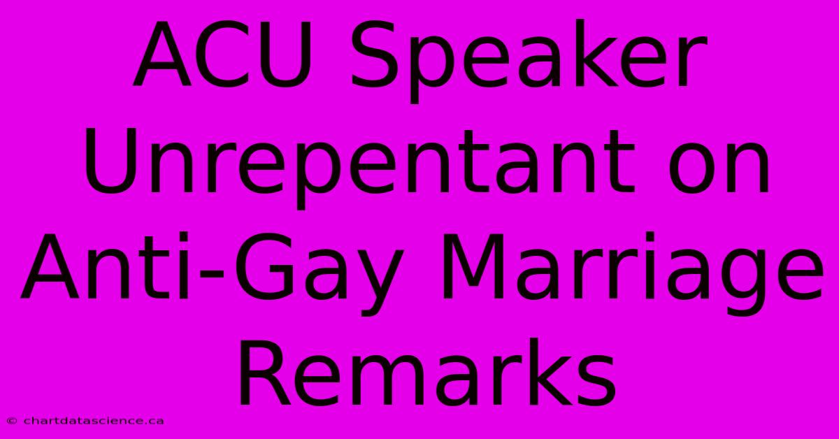 ACU Speaker Unrepentant On Anti-Gay Marriage Remarks