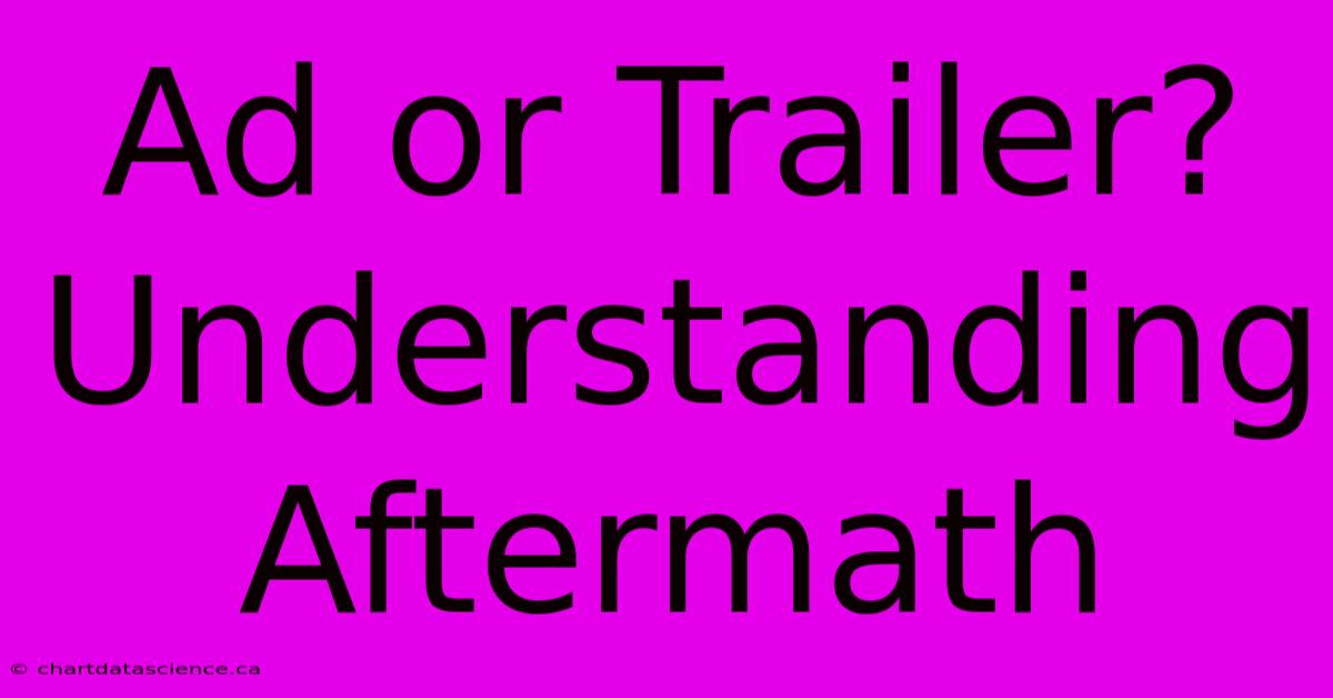 Ad Or Trailer? Understanding Aftermath