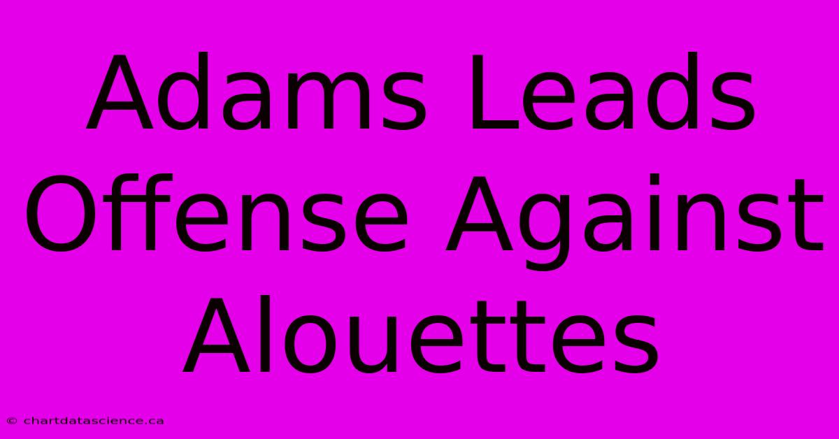 Adams Leads Offense Against Alouettes