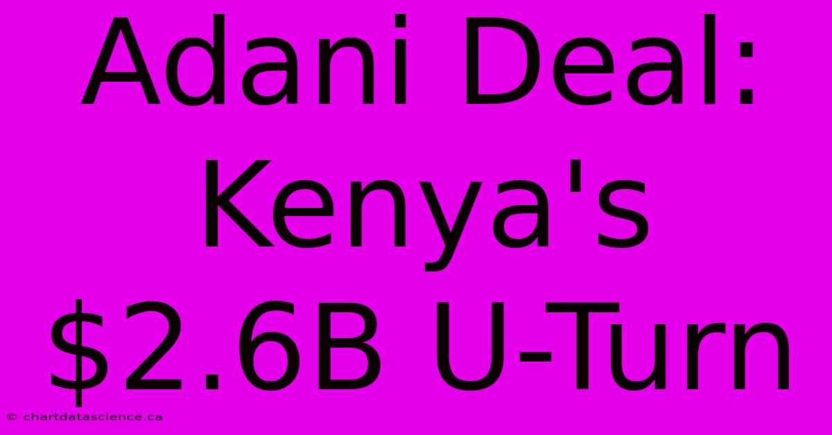 Adani Deal: Kenya's $2.6B U-Turn