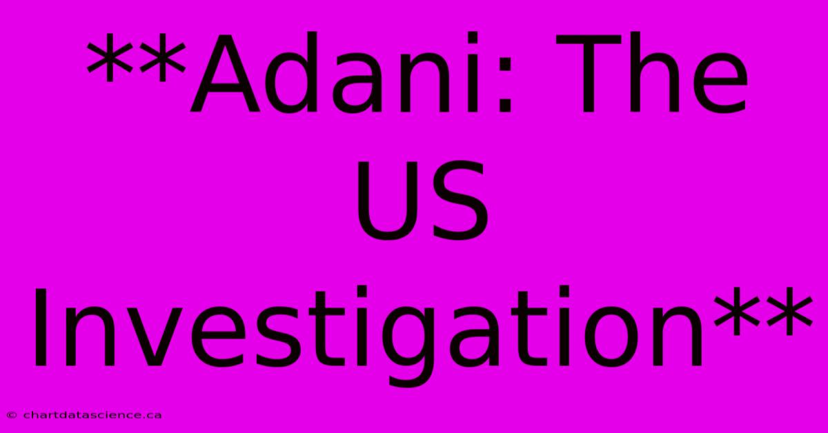 **Adani: The US Investigation**