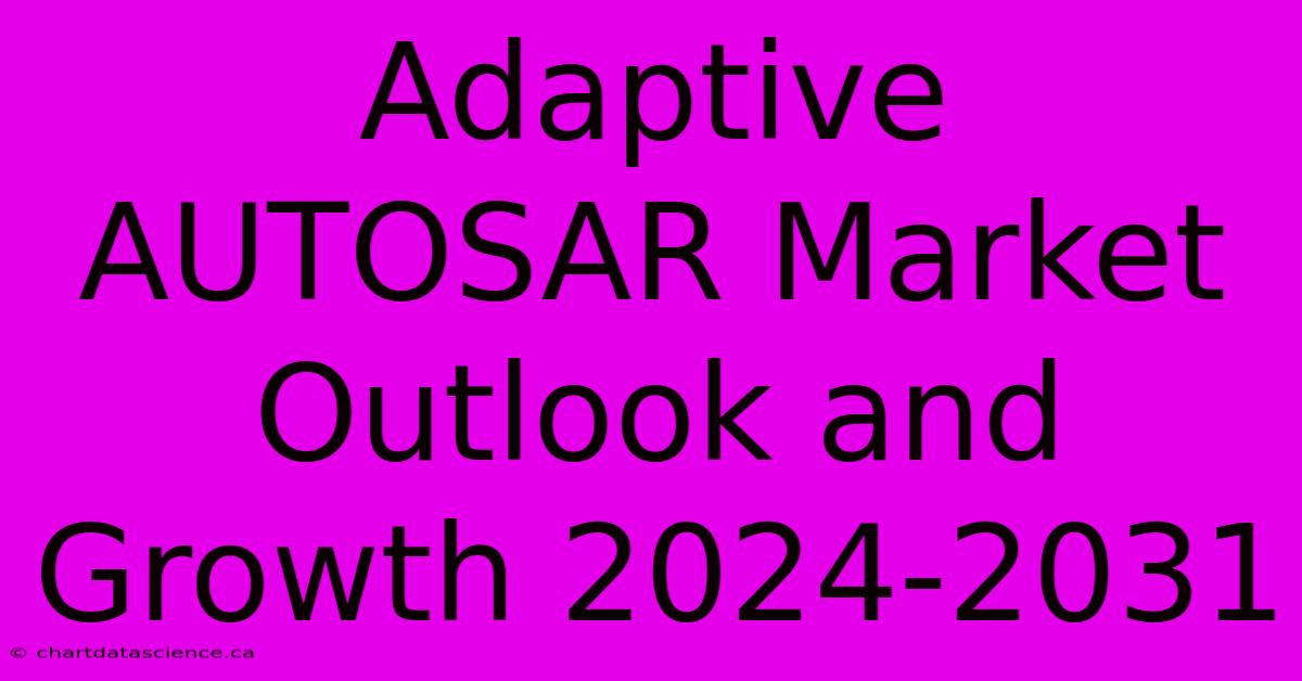 Adaptive AUTOSAR Market Outlook And Growth 2024-2031 