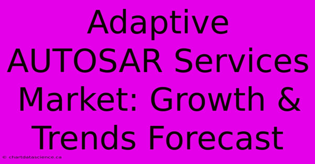 Adaptive AUTOSAR Services Market: Growth & Trends Forecast