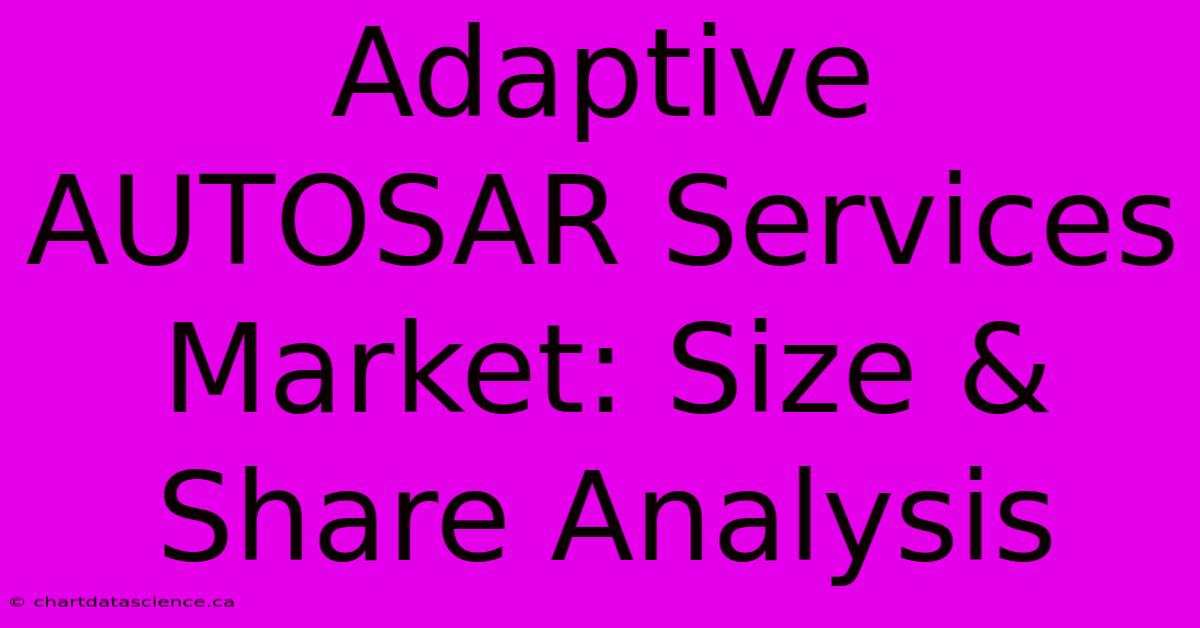 Adaptive AUTOSAR Services Market: Size & Share Analysis