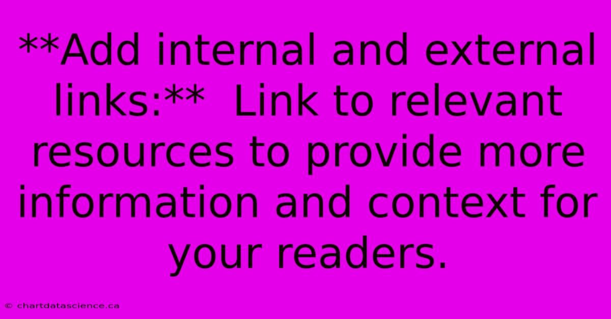 **Add Internal And External Links:**  Link To Relevant Resources To Provide More Information And Context For Your Readers.