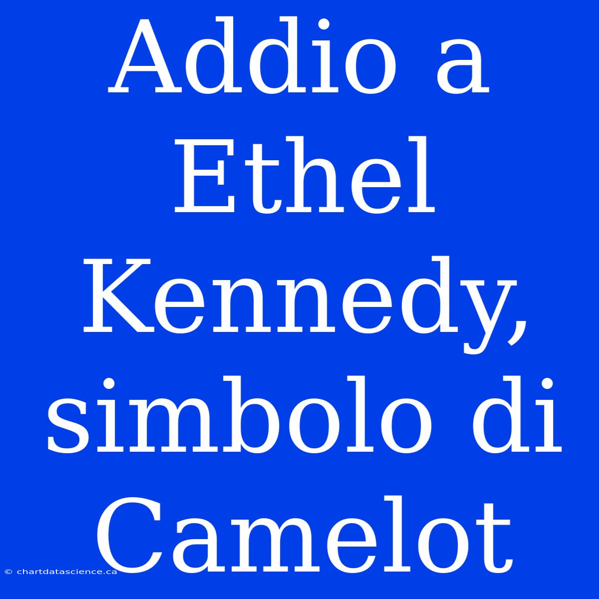 Addio A Ethel Kennedy, Simbolo Di Camelot