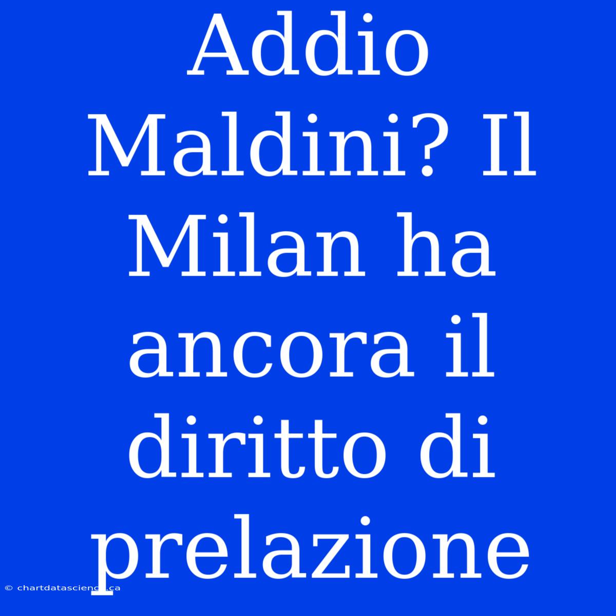 Addio Maldini? Il Milan Ha Ancora Il Diritto Di Prelazione