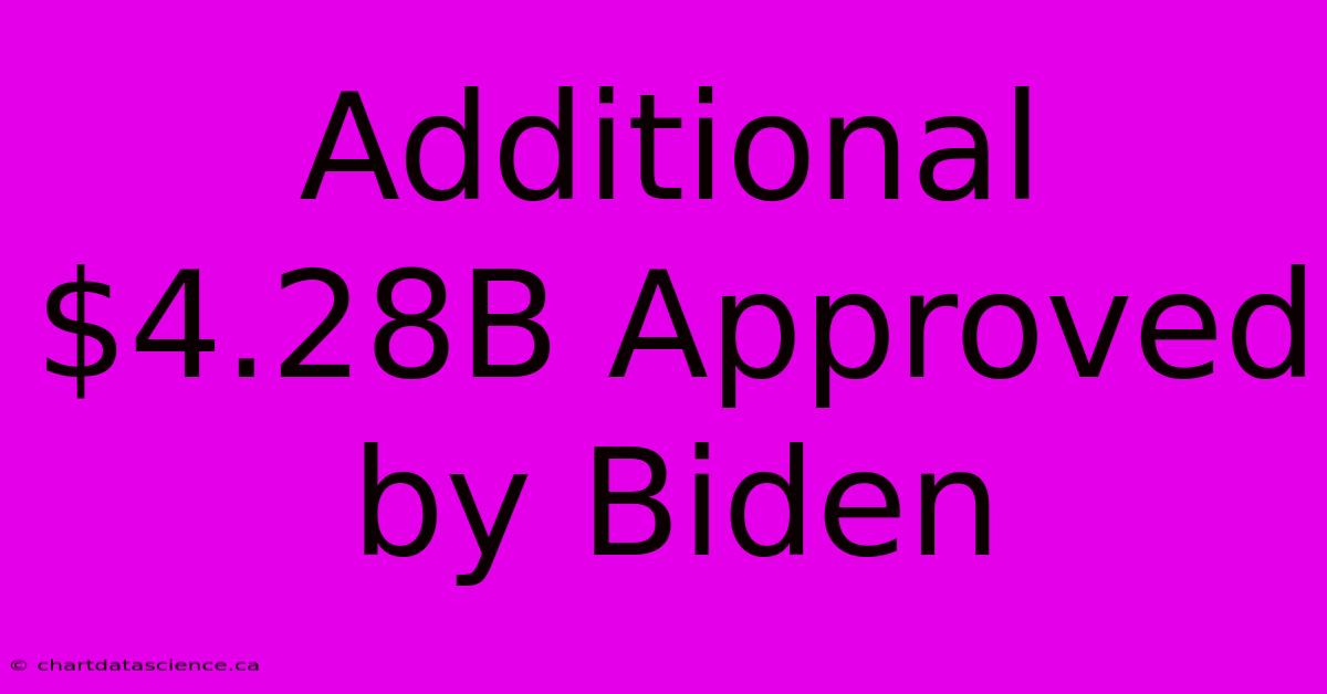 Additional $4.28B Approved By Biden