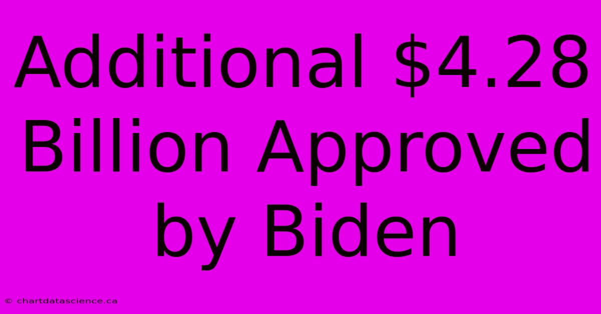 Additional $4.28 Billion Approved By Biden