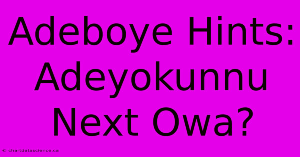 Adeboye Hints: Adeyokunnu Next Owa?