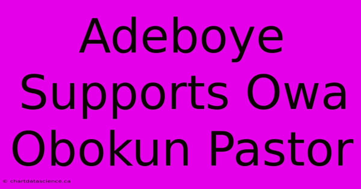 Adeboye Supports Owa Obokun Pastor