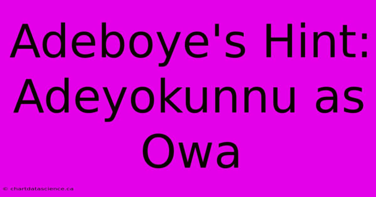 Adeboye's Hint: Adeyokunnu As Owa