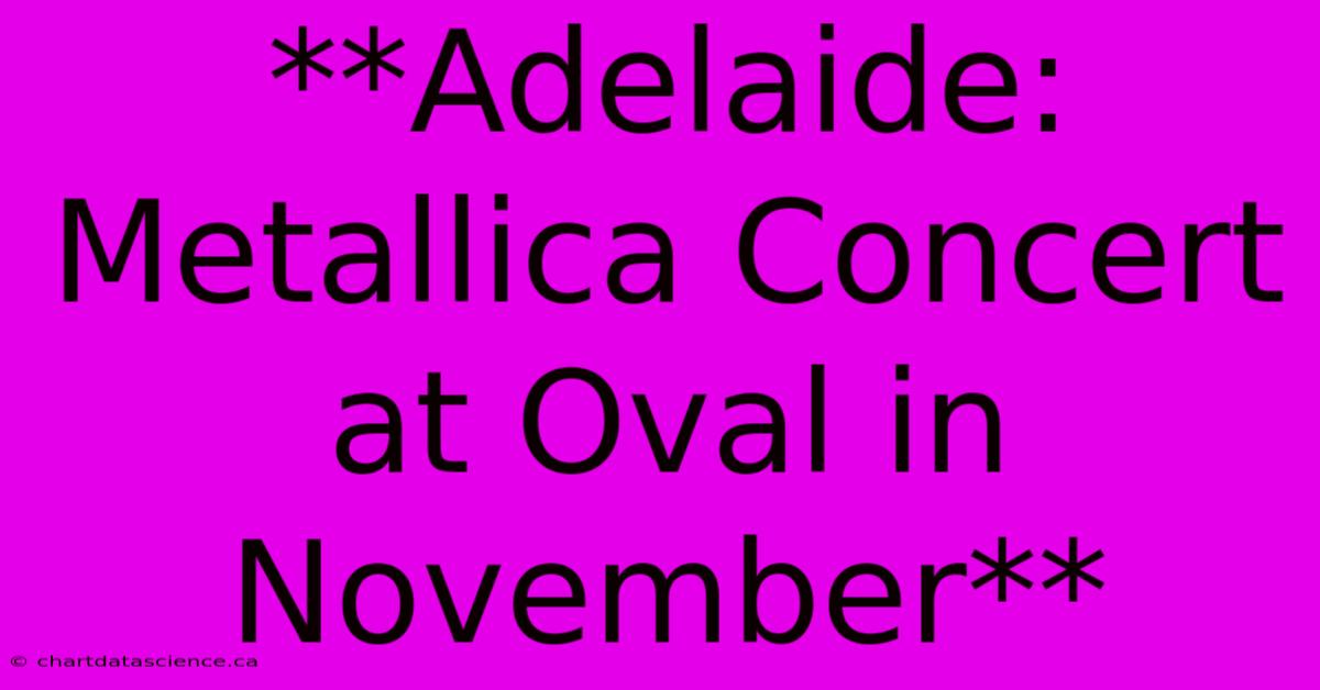 **Adelaide: Metallica Concert At Oval In November** 