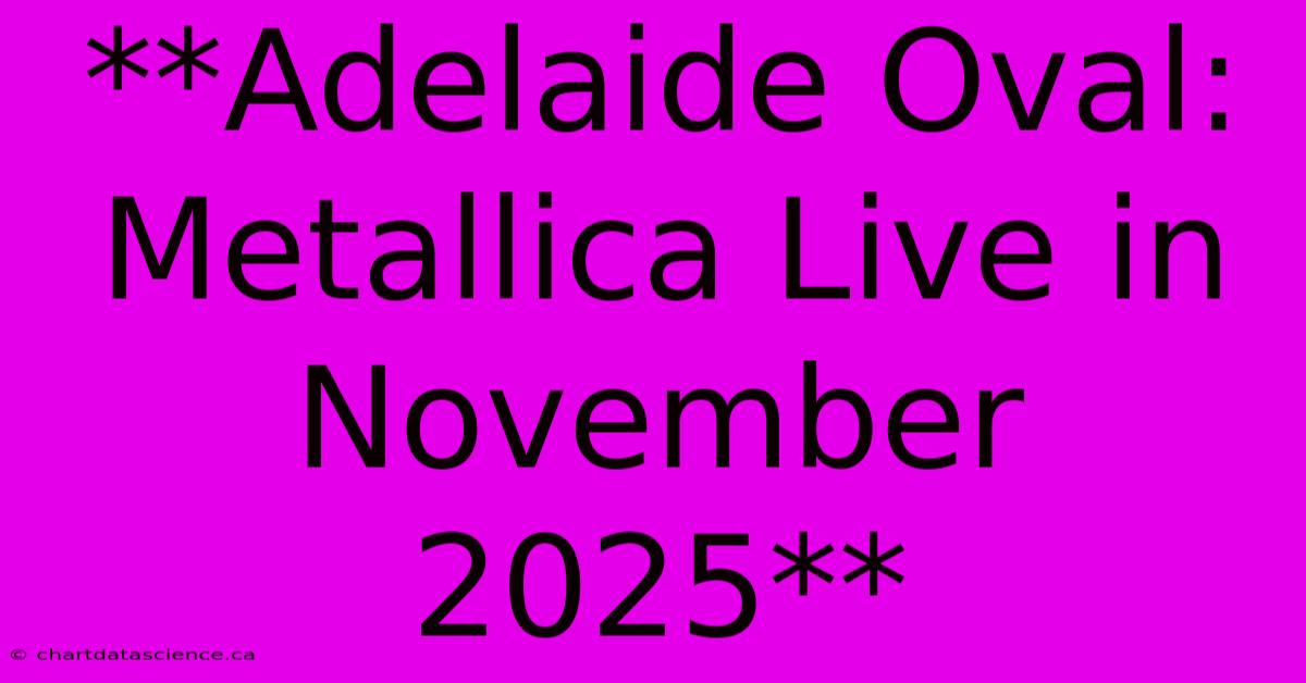 **Adelaide Oval: Metallica Live In November 2025**