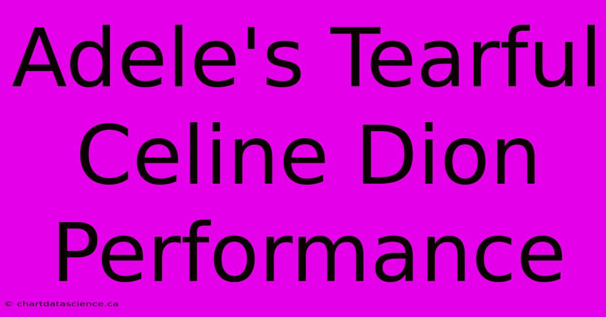 Adele's Tearful Celine Dion Performance