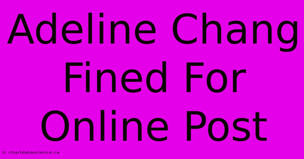 Adeline Chang Fined For Online Post