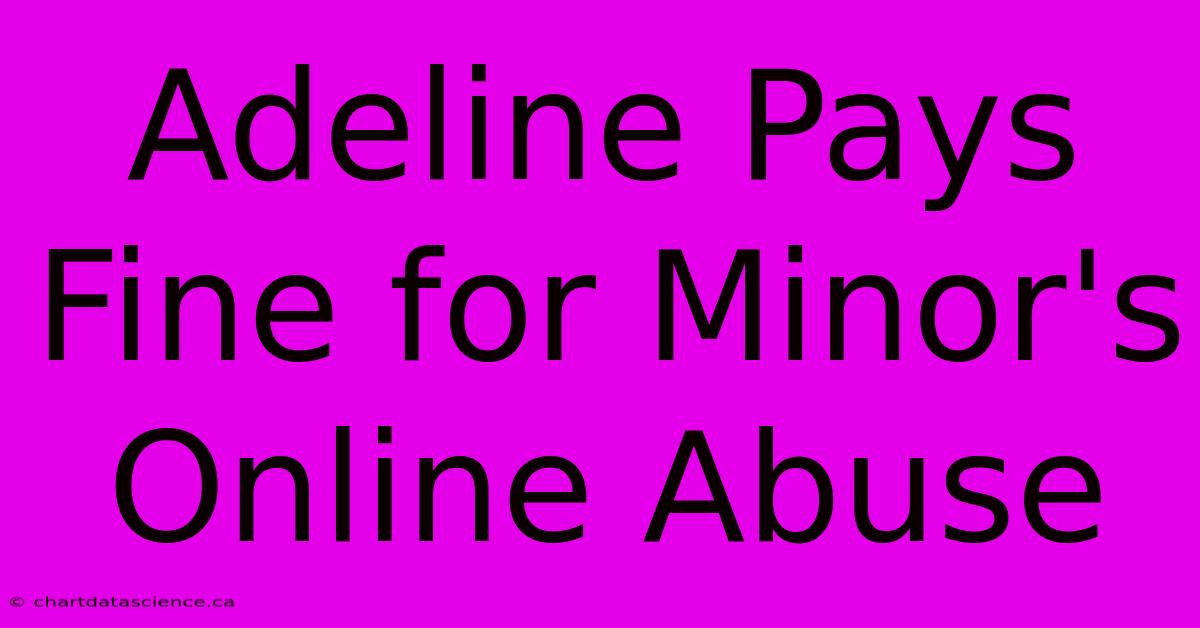 Adeline Pays Fine For Minor's Online Abuse