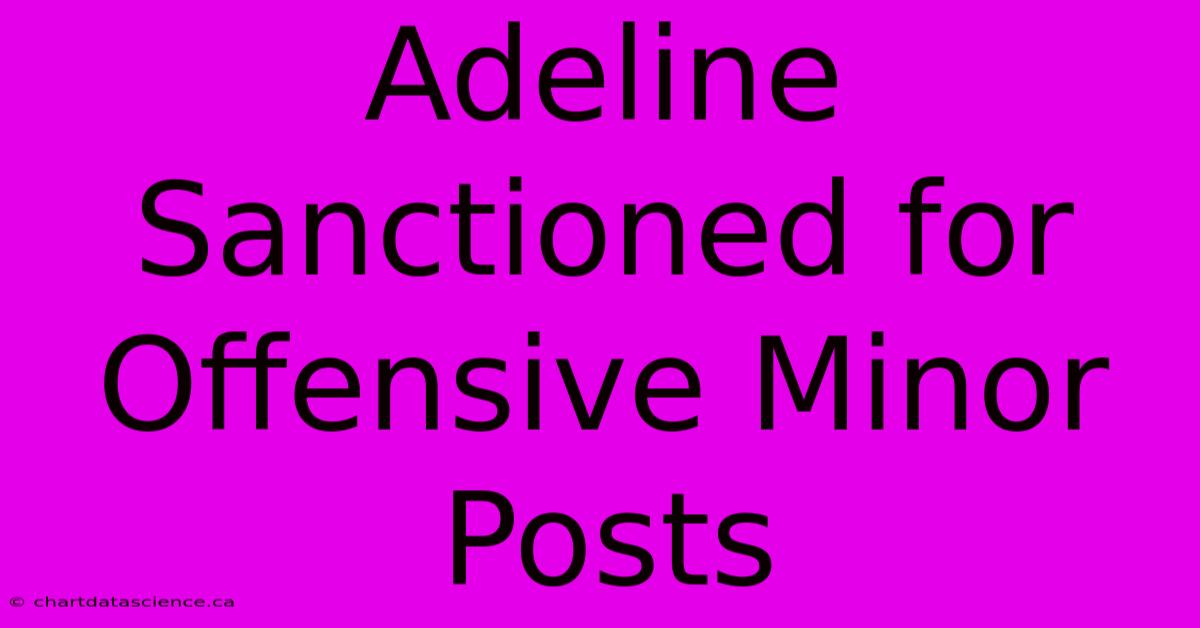 Adeline Sanctioned For Offensive Minor Posts