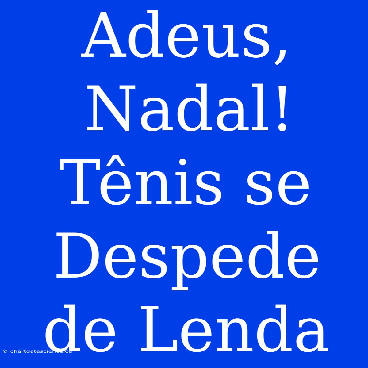 Adeus, Nadal! Tênis Se Despede De Lenda