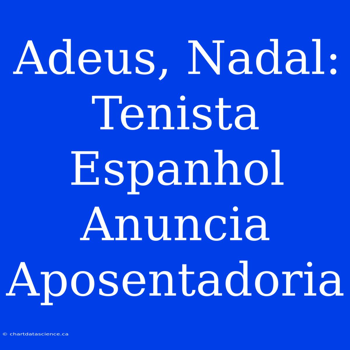 Adeus, Nadal: Tenista Espanhol Anuncia Aposentadoria