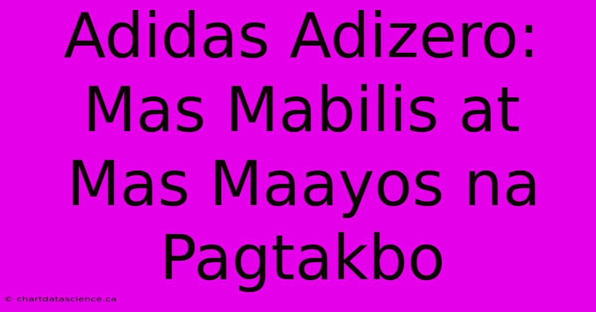 Adidas Adizero: Mas Mabilis At Mas Maayos Na Pagtakbo