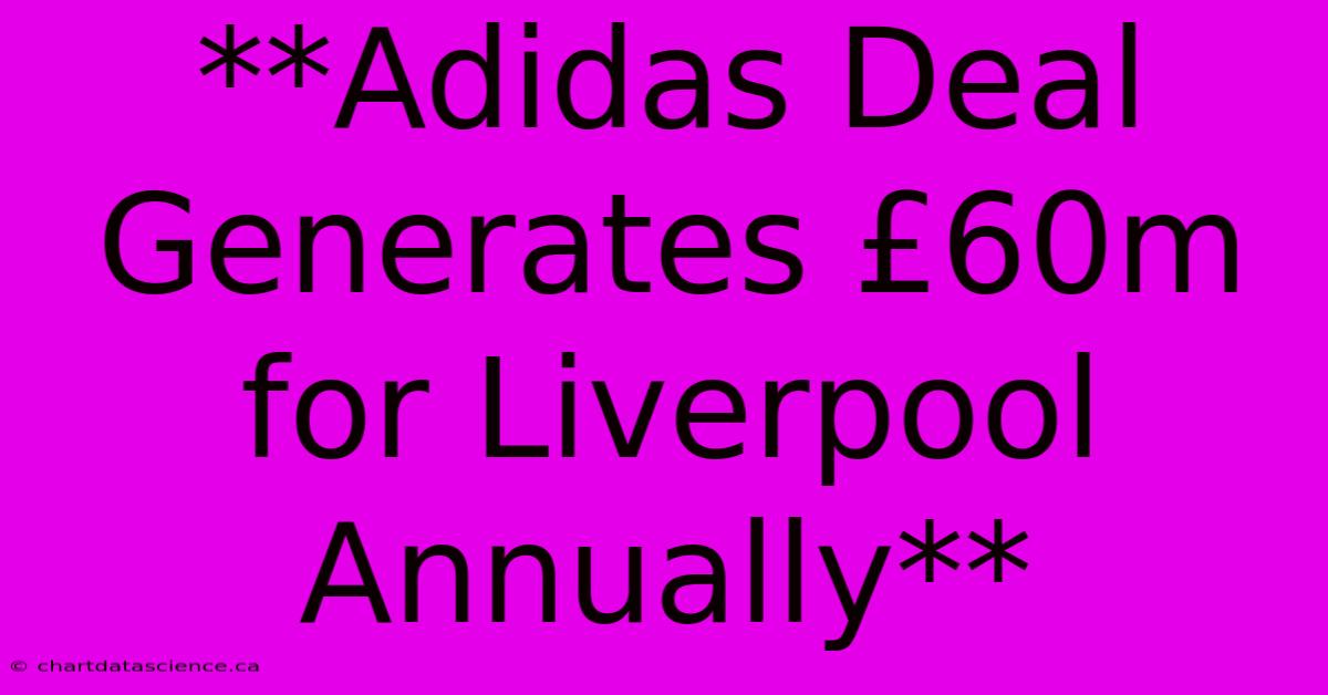 **Adidas Deal Generates £60m For Liverpool Annually** 