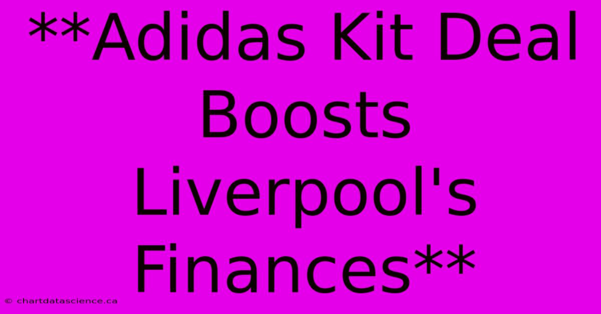 **Adidas Kit Deal Boosts Liverpool's Finances**