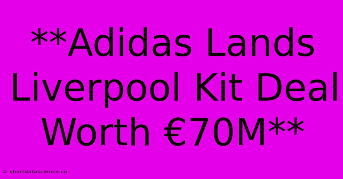 **Adidas Lands Liverpool Kit Deal Worth €70M**