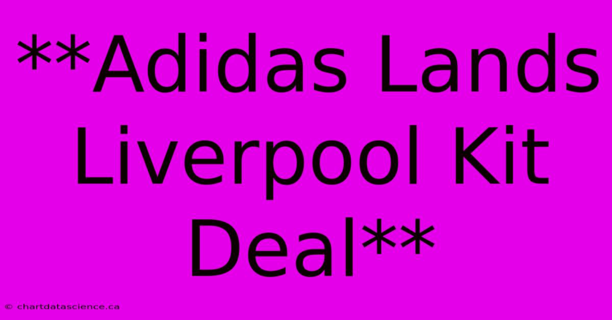 **Adidas Lands Liverpool Kit Deal**