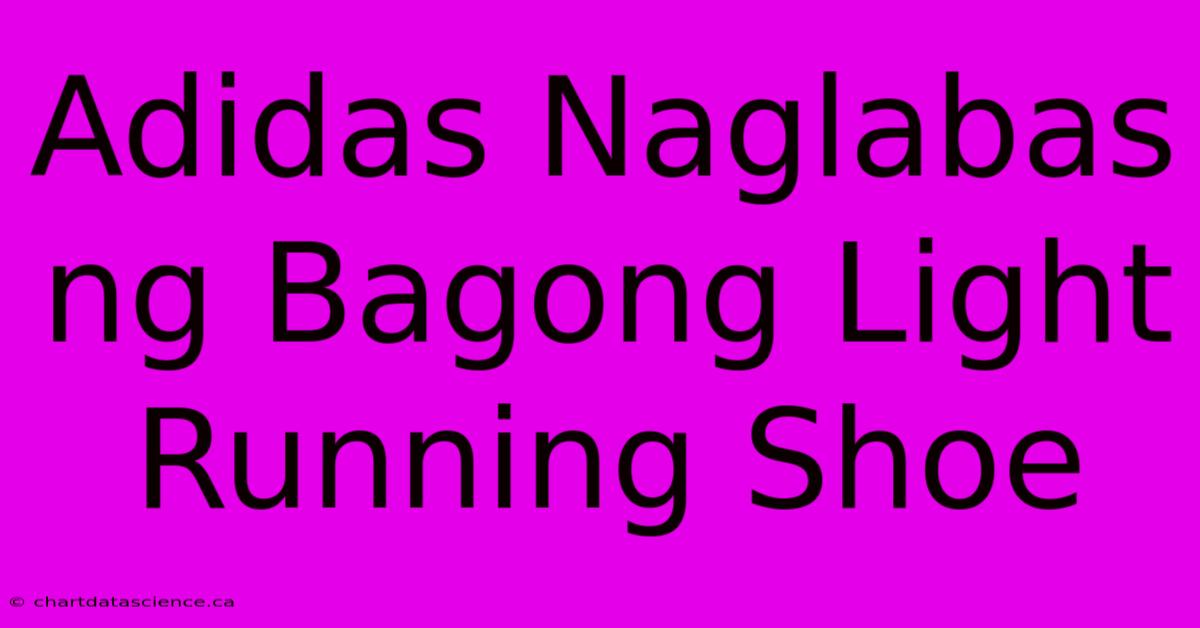 Adidas Naglabas Ng Bagong Light Running Shoe