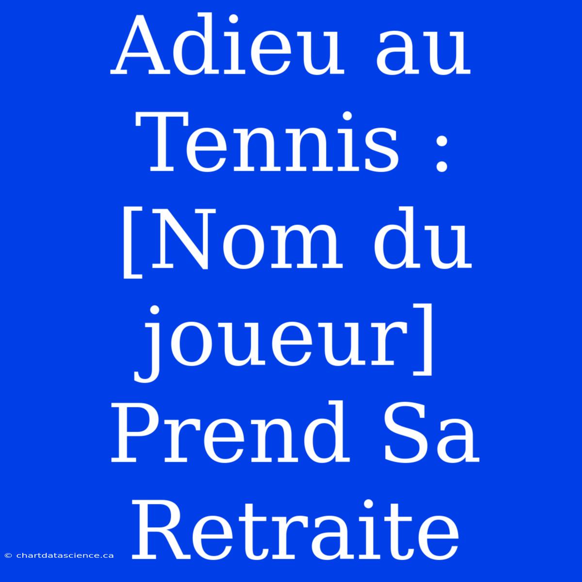 Adieu Au Tennis : [Nom Du Joueur] Prend Sa Retraite