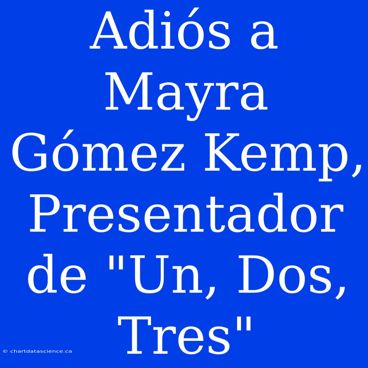 Adiós A Mayra Gómez Kemp, Presentador De 