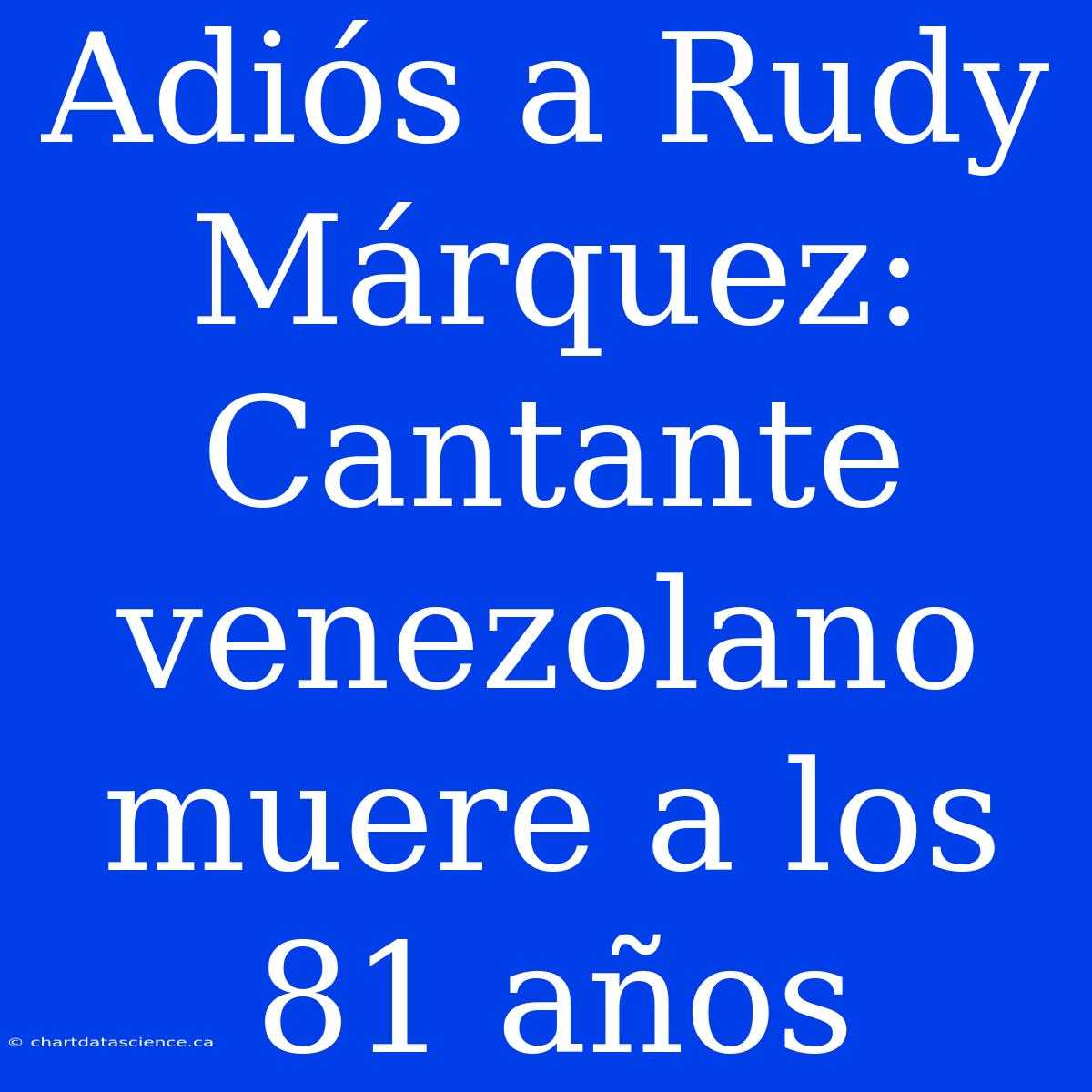 Adiós A Rudy Márquez: Cantante Venezolano Muere A Los 81 Años