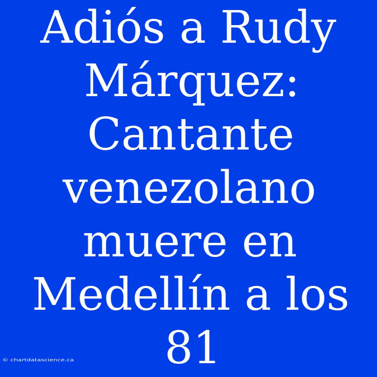 Adiós A Rudy Márquez: Cantante Venezolano Muere En Medellín A Los 81