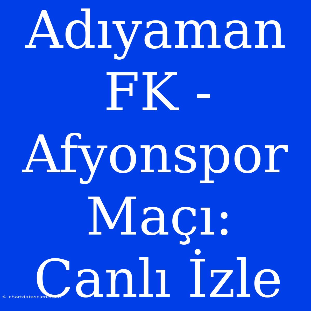 Adıyaman FK - Afyonspor Maçı: Canlı İzle