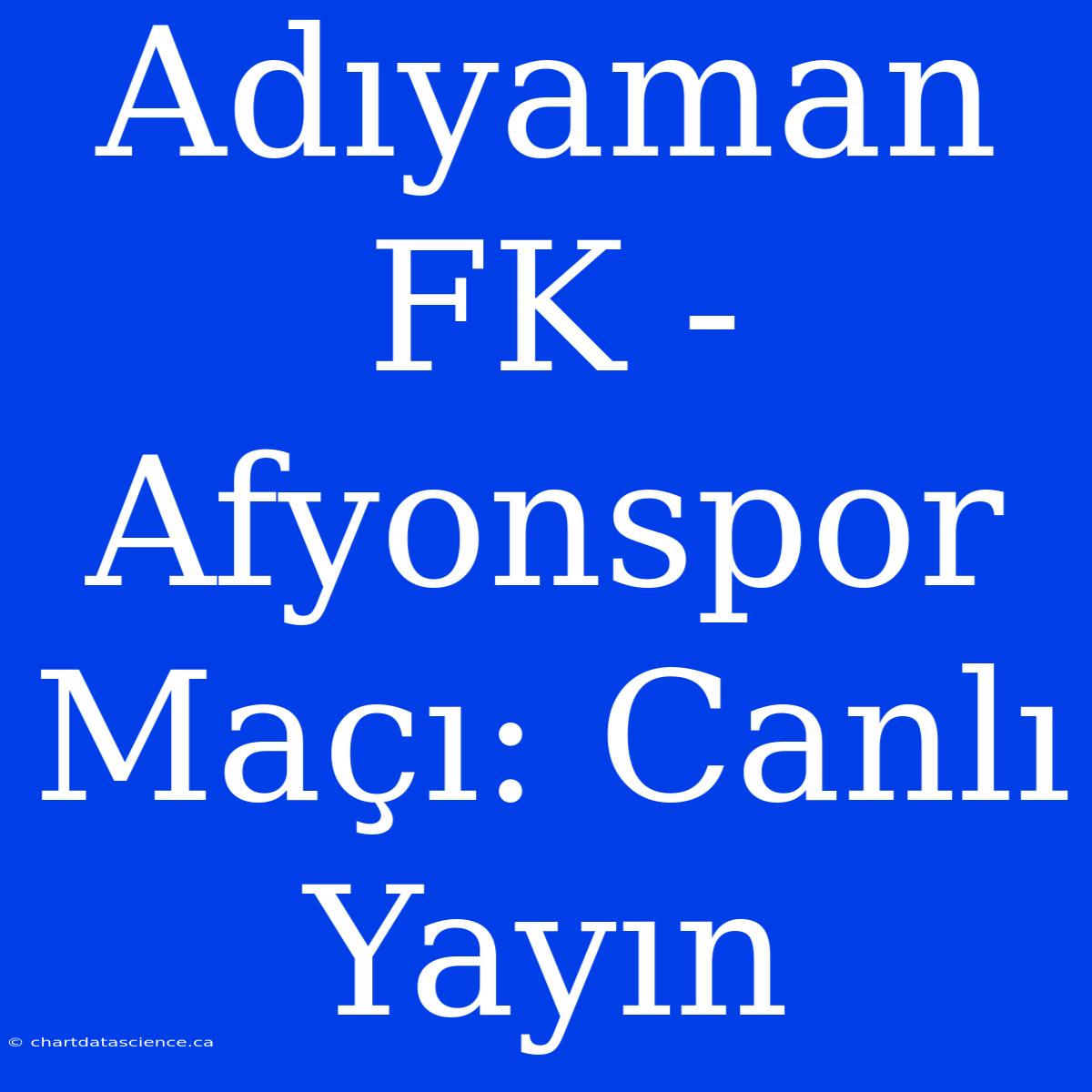 Adıyaman FK - Afyonspor Maçı: Canlı Yayın