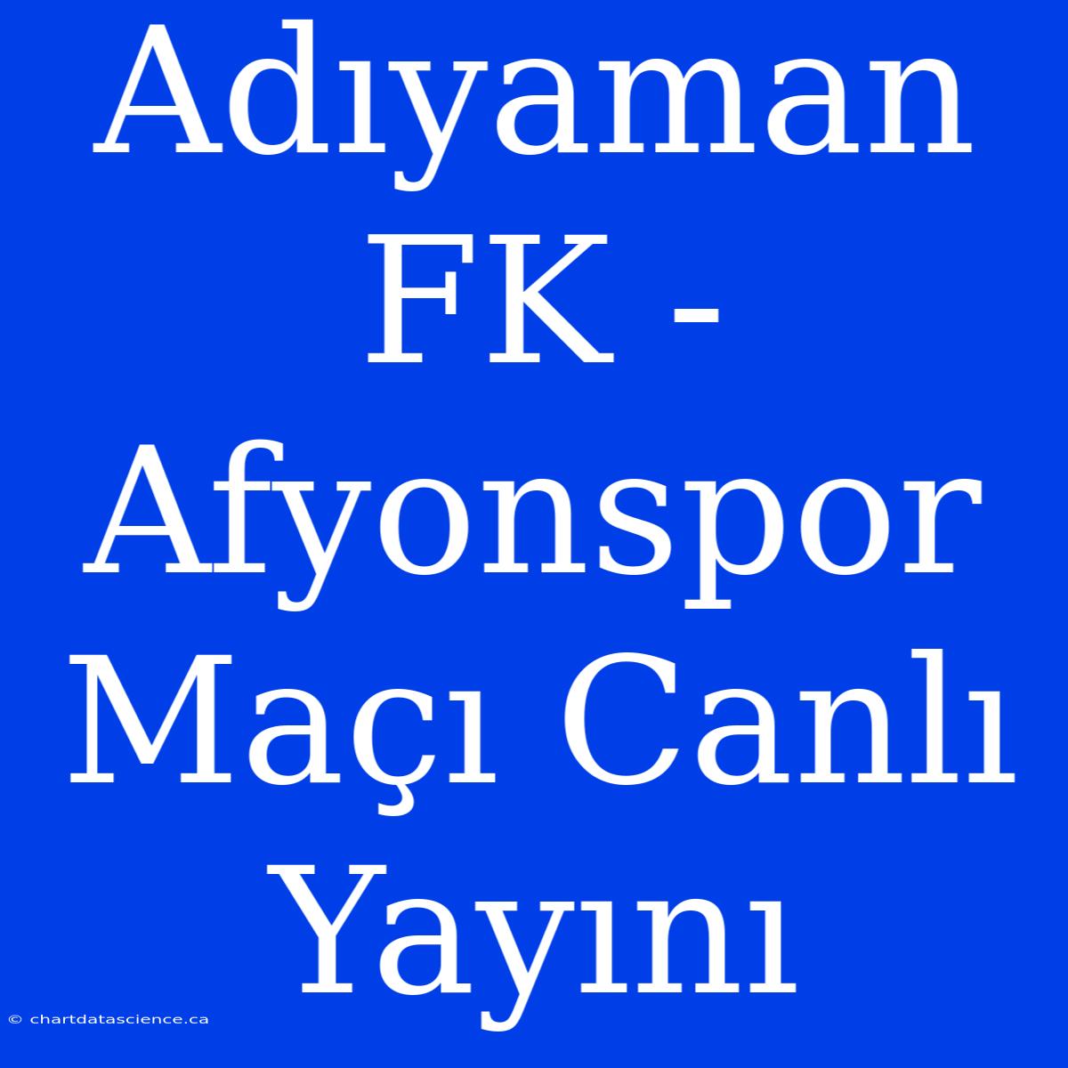 Adıyaman FK - Afyonspor Maçı Canlı Yayını