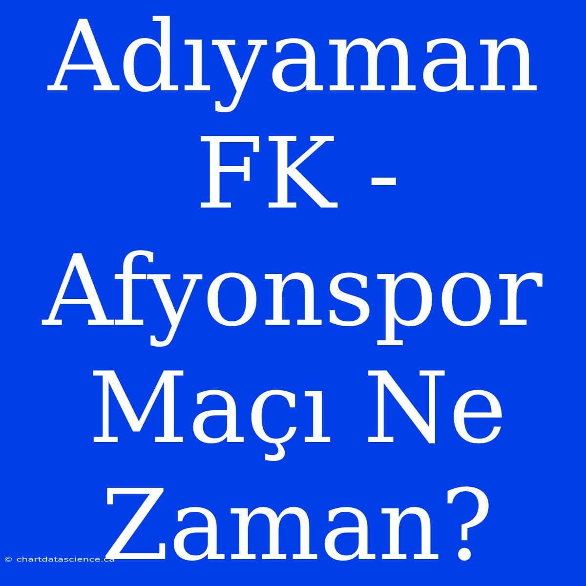 Adıyaman FK - Afyonspor Maçı Ne Zaman?