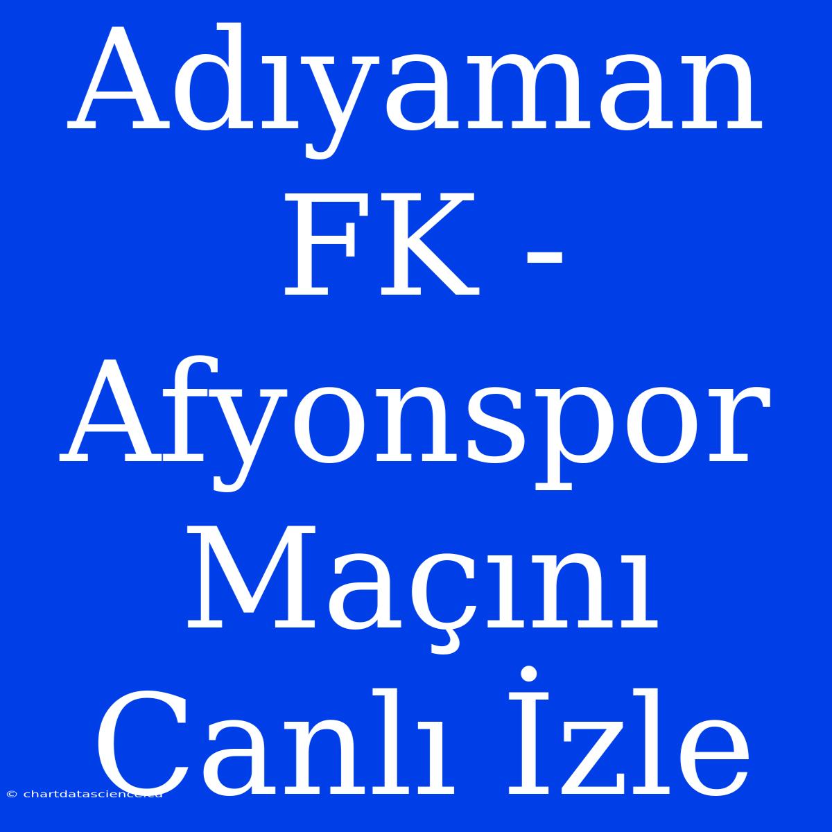 Adıyaman FK - Afyonspor Maçını Canlı İzle