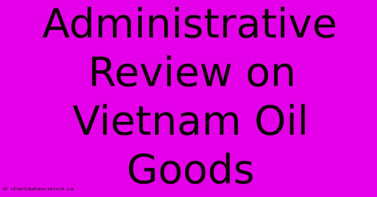 Administrative Review On Vietnam Oil Goods