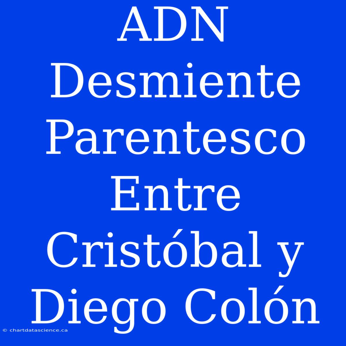 ADN Desmiente Parentesco Entre Cristóbal Y Diego Colón